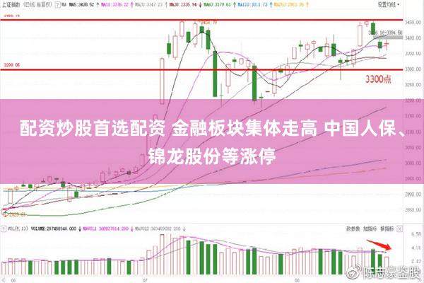 配资炒股首选配资 金融板块集体走高 中国人保、锦龙股份等涨停