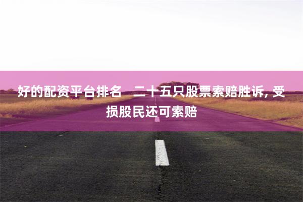 好的配资平台排名   二十五只股票索赔胜诉, 受损股民还可索赔